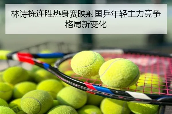 林诗栋连胜热身赛映射国乒年轻主力竞争格局新变化